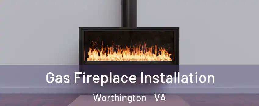 Gas Fireplace Installation Worthington - VA