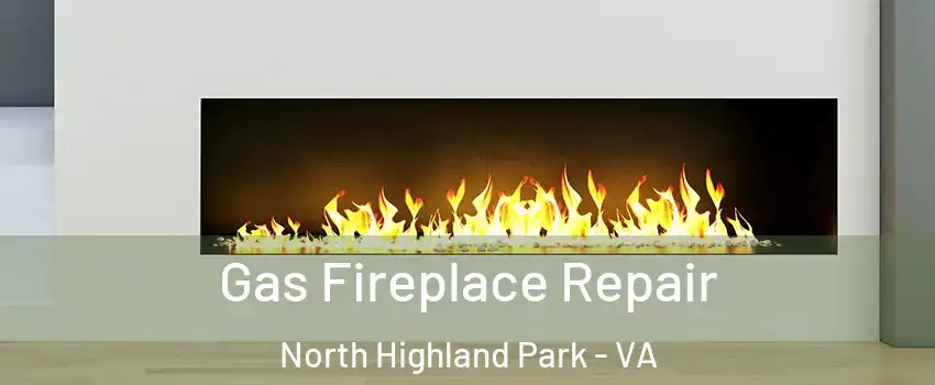 Gas Fireplace Repair North Highland Park - VA