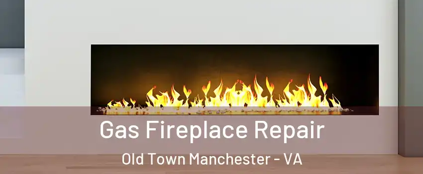 Gas Fireplace Repair Old Town Manchester - VA