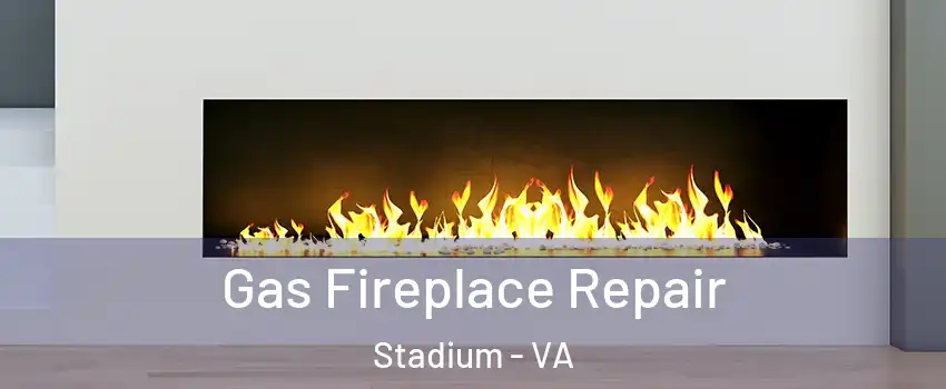 Gas Fireplace Repair Stadium - VA