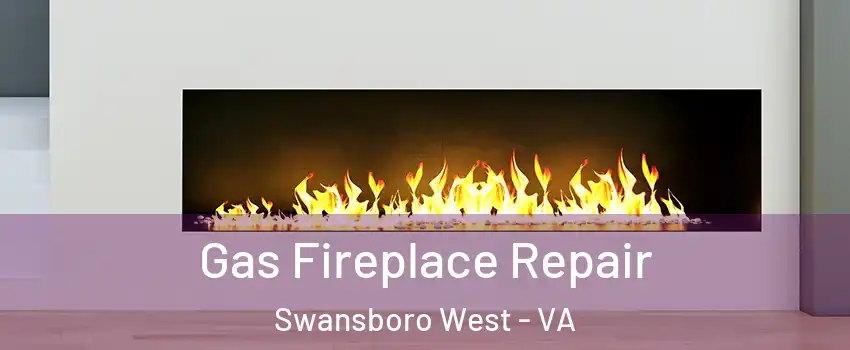 Gas Fireplace Repair Swansboro West - VA