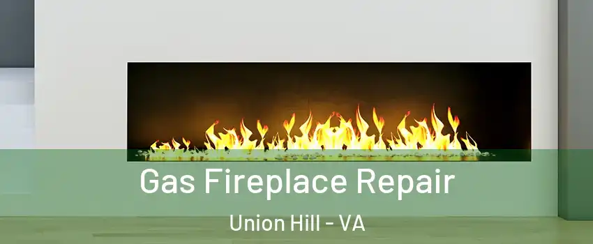 Gas Fireplace Repair Union Hill - VA