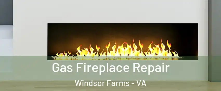 Gas Fireplace Repair Windsor Farms - VA