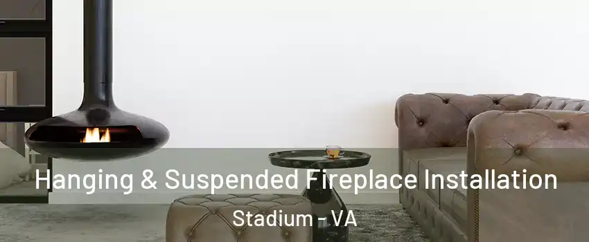 Hanging & Suspended Fireplace Installation Stadium - VA