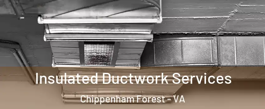 Insulated Ductwork Services Chippenham Forest - VA