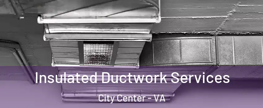 Insulated Ductwork Services City Center - VA