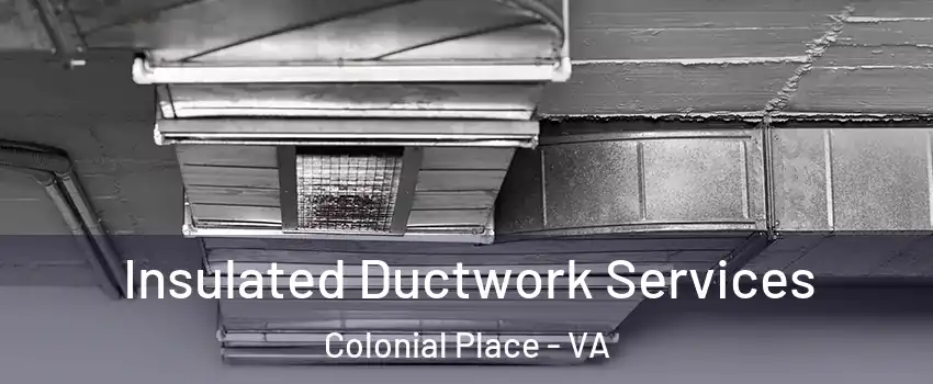 Insulated Ductwork Services Colonial Place - VA