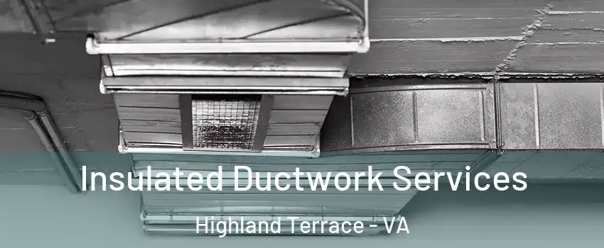 Insulated Ductwork Services Highland Terrace - VA