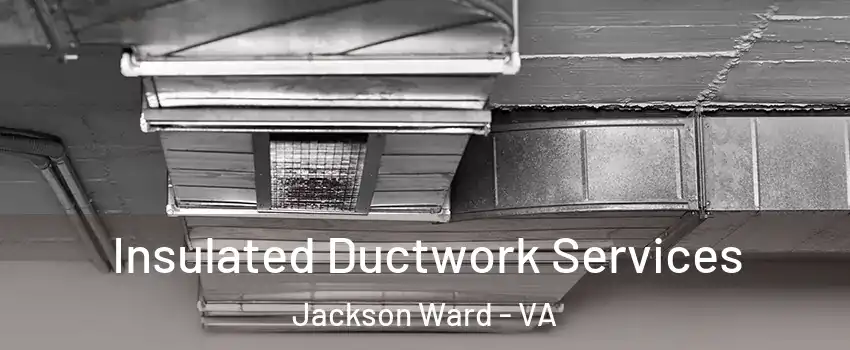 Insulated Ductwork Services Jackson Ward - VA