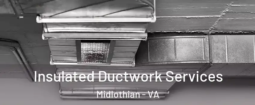 Insulated Ductwork Services Midlothian - VA