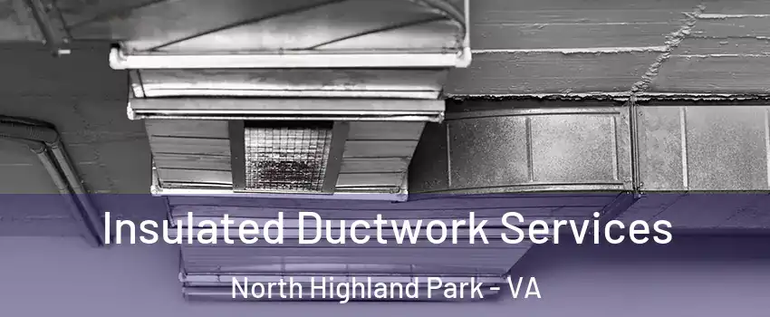 Insulated Ductwork Services North Highland Park - VA