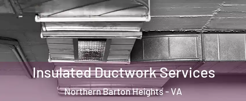 Insulated Ductwork Services Northern Barton Heights - VA