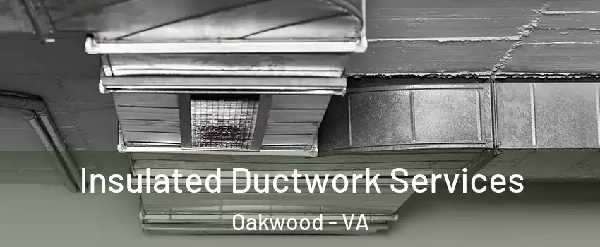 Insulated Ductwork Services Oakwood - VA