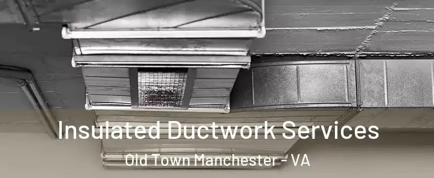 Insulated Ductwork Services Old Town Manchester - VA