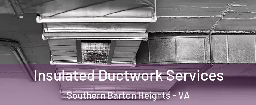 Insulated Ductwork Services Southern Barton Heights - VA