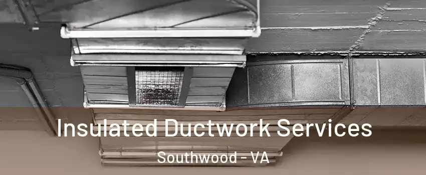 Insulated Ductwork Services Southwood - VA