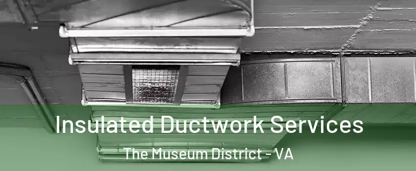 Insulated Ductwork Services The Museum District - VA