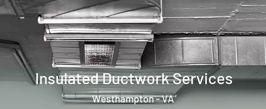 Insulated Ductwork Services Westhampton - VA