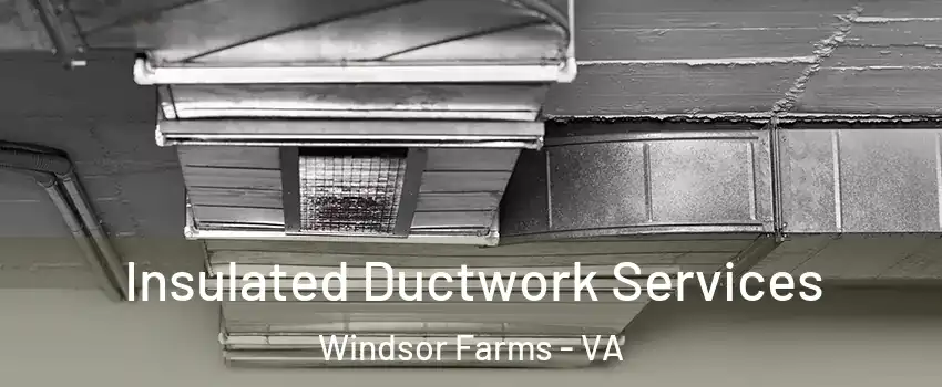 Insulated Ductwork Services Windsor Farms - VA