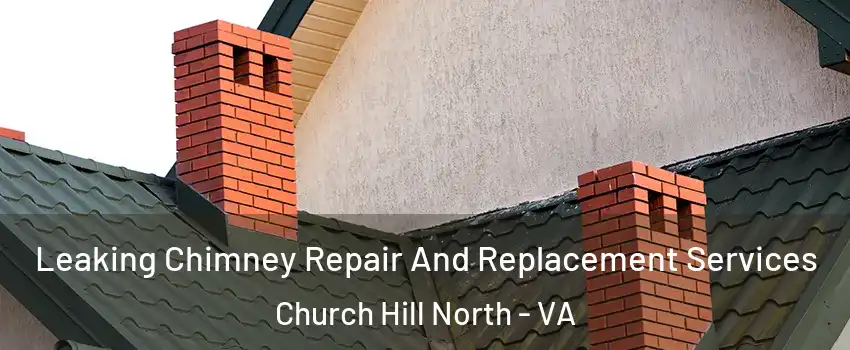 Leaking Chimney Repair And Replacement Services Church Hill North - VA