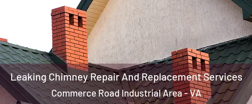 Leaking Chimney Repair And Replacement Services Commerce Road Industrial Area - VA