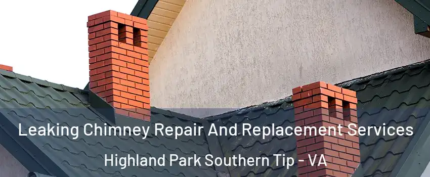 Leaking Chimney Repair And Replacement Services Highland Park Southern Tip - VA