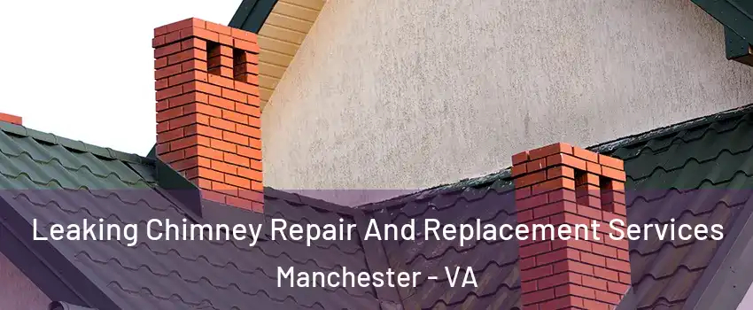 Leaking Chimney Repair And Replacement Services Manchester - VA