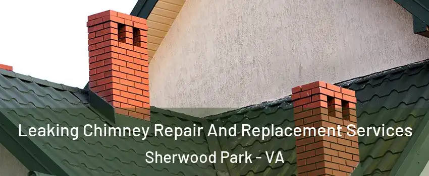 Leaking Chimney Repair And Replacement Services Sherwood Park - VA