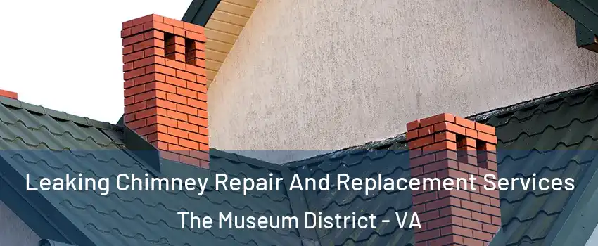 Leaking Chimney Repair And Replacement Services The Museum District - VA