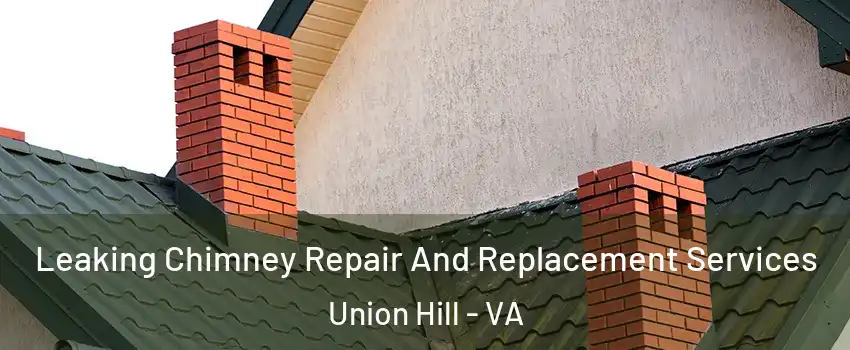 Leaking Chimney Repair And Replacement Services Union Hill - VA