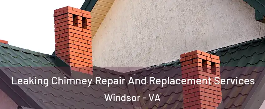 Leaking Chimney Repair And Replacement Services Windsor - VA