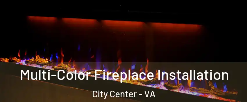 Multi-Color Fireplace Installation City Center - VA