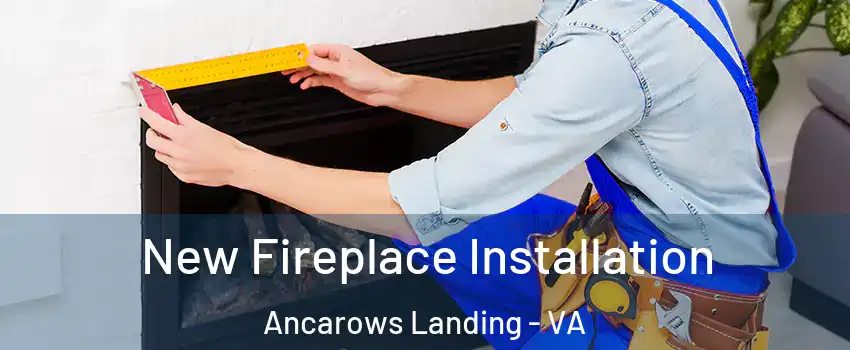 New Fireplace Installation Ancarows Landing - VA