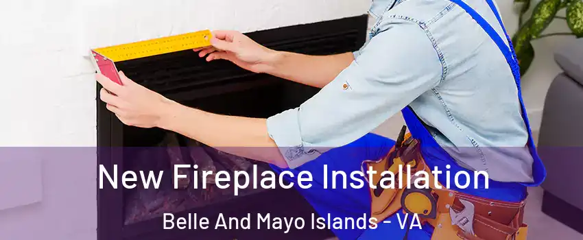 New Fireplace Installation Belle And Mayo Islands - VA