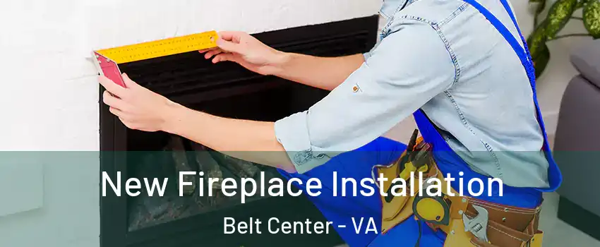 New Fireplace Installation Belt Center - VA