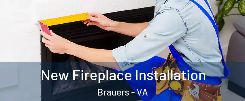 New Fireplace Installation Brauers - VA