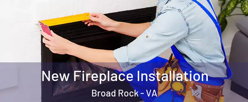 New Fireplace Installation Broad Rock - VA