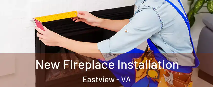 New Fireplace Installation Eastview - VA