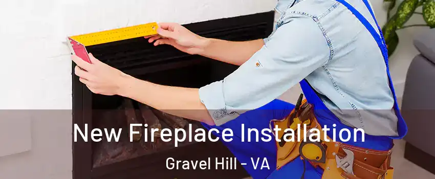 New Fireplace Installation Gravel Hill - VA