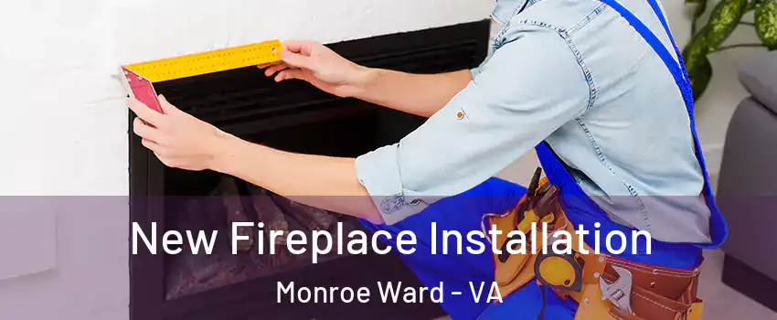 New Fireplace Installation Monroe Ward - VA