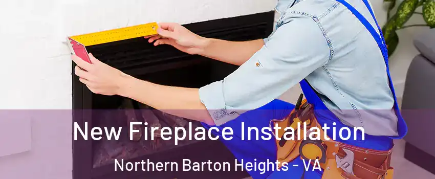 New Fireplace Installation Northern Barton Heights - VA