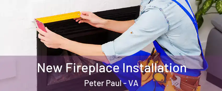 New Fireplace Installation Peter Paul - VA