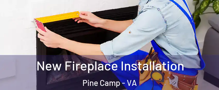 New Fireplace Installation Pine Camp - VA