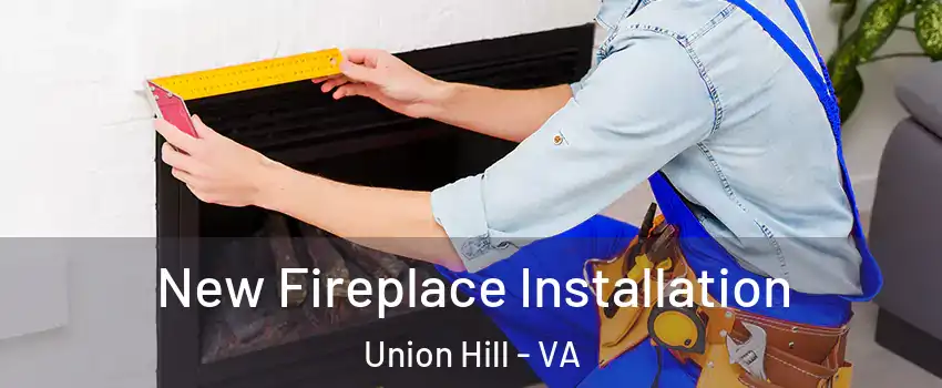 New Fireplace Installation Union Hill - VA