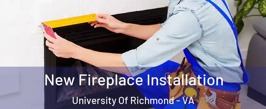 New Fireplace Installation University Of Richmond - VA