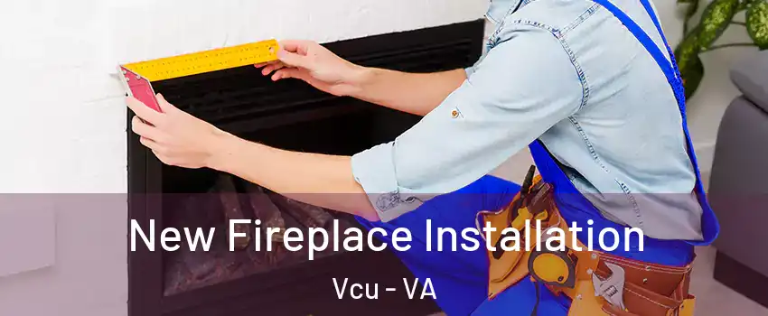 New Fireplace Installation Vcu - VA