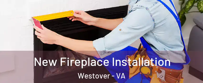 New Fireplace Installation Westover - VA