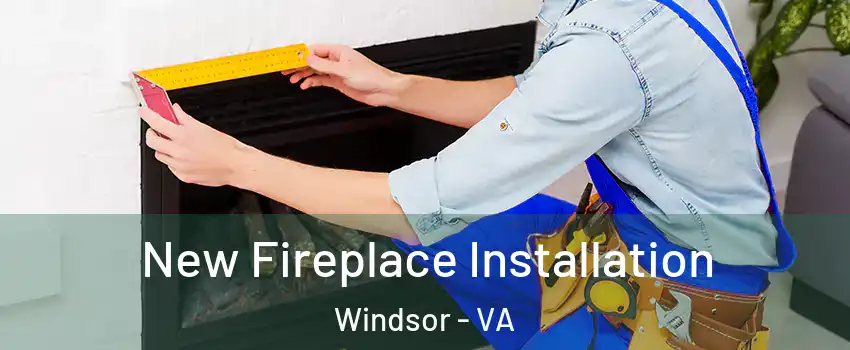 New Fireplace Installation Windsor - VA