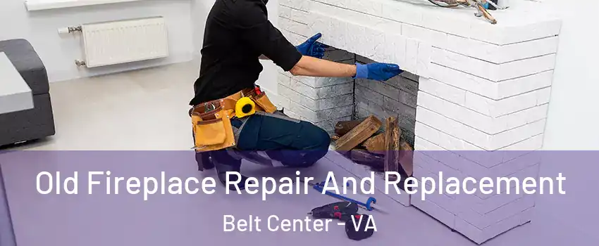 Old Fireplace Repair And Replacement Belt Center - VA