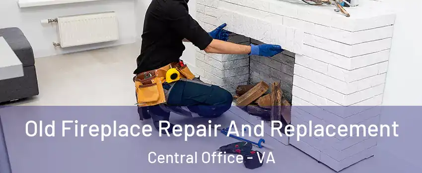 Old Fireplace Repair And Replacement Central Office - VA